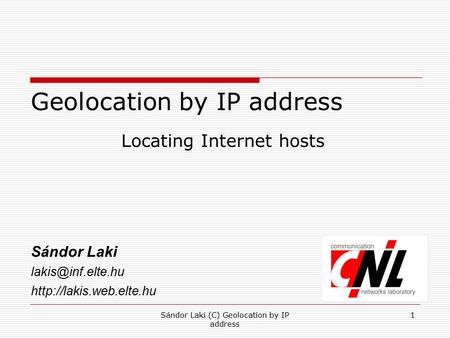 Sándor Laki (C) Geolocation by IP address 1 Geolocation by IP address Locating Internet hosts Sándor Laki