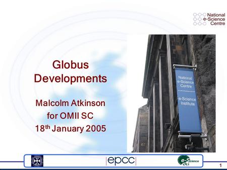 1 Globus Developments Malcolm Atkinson for OMII SC 18 th January 2005.