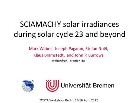 SCIAMACHY solar irradiances during solar cycle 23 and beyond Mark Weber, Joseph Pagaran, Stefan Noël, Klaus Bramstedt, and John P. Burrows