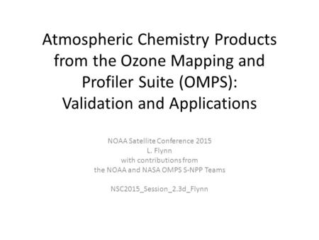 Atmospheric Chemistry Products from the Ozone Mapping and Profiler Suite (OMPS): Validation and Applications NOAA Satellite Conference 2015 L. Flynn with.