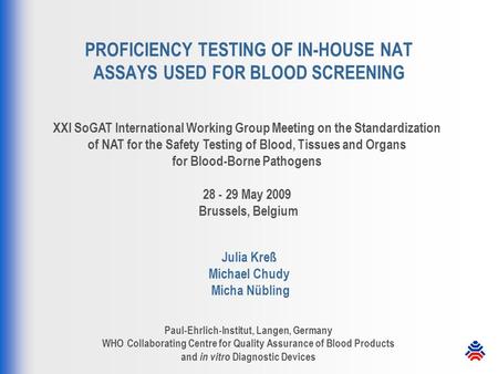 PROFICIENCY TESTING OF IN-HOUSE NAT ASSAYS USED FOR BLOOD SCREENING XXI SoGAT International Working Group Meeting on the Standardization of NAT for the.