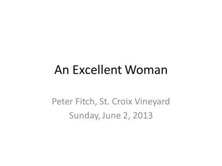 An Excellent Woman Peter Fitch, St. Croix Vineyard Sunday, June 2, 2013.