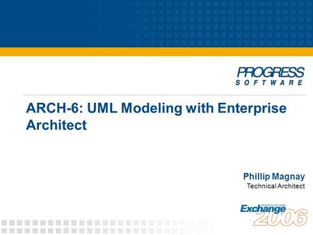 ARCH-6: UML Modeling with Enterprise Architect Phillip Magnay Technical Architect.