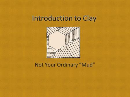 Not Your Ordinary “Mud”. Objects made from any type of clay that is fired with the aid of heat.