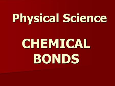 Physical Science CHEMICAL BONDS.