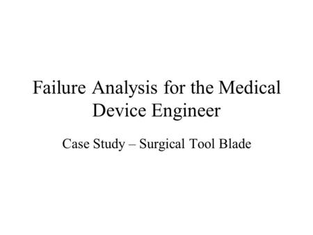 Failure Analysis for the Medical Device Engineer Case Study – Surgical Tool Blade.
