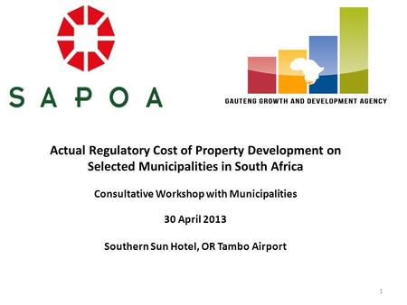 1 Actual Regulatory Cost of Property Development on Selected Municipalities in South Africa Consultative Workshop with Municipalities 30 April 2013 Southern.