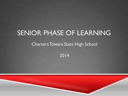 SENIOR PHASE OF LEARNING Charters Towers State High School 2014.
