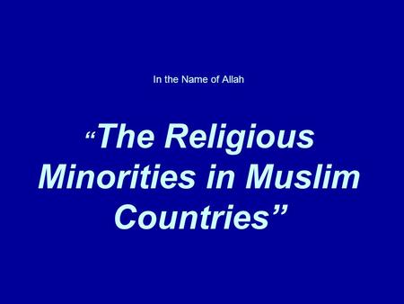 In the Name of Allah “ The Religious Minorities in Muslim Countries”