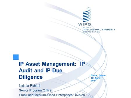 IP Asset Management: IP Audit and IP Due Diligence Doha, Qatar 12 April 2011 Najmia Rahimi Senior Program Officer, Small and Medium-Sized Enterprises Division.