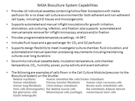 NASA Bioculture System Capabilities Provides 10 individual cassettes containing hollow fiber bioreactors with media perfusion for a no shear cell culture.