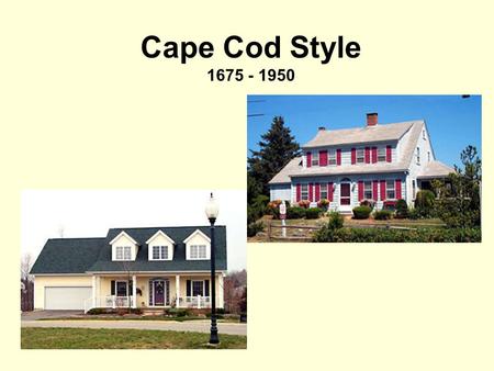 Cape Cod Style 1675 - 1950. Cape Cod houses had many of these features: Steep roof (8-12 pitch) with side gables - Keeps weather out - Allows attic.