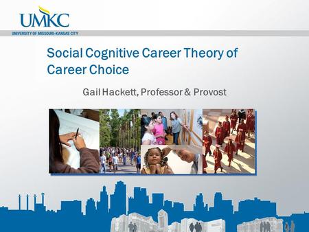 Social Cognitive Career Theory of Career Choice Gail Hackett, Professor & Provost.