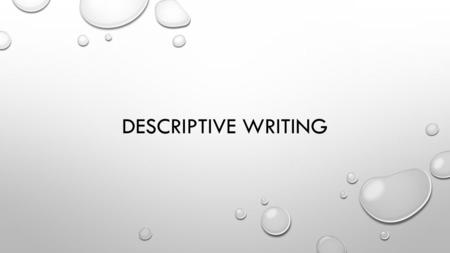DESCRIPTIVE WRITING. A WRITER CANNOT USE GESTURES, FACIAL EXPRESSIONS OR VOICE TO CONVEY A MEANING LIKE IN A CONVERSATION A WRITER CANNOT USE COLOUR,