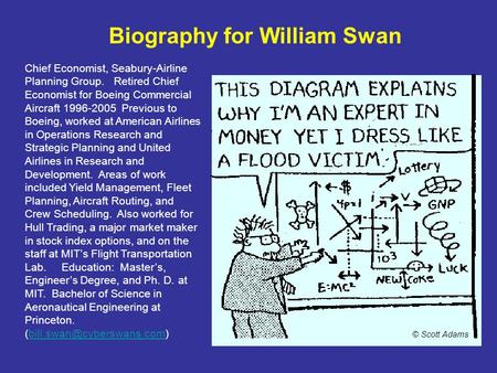 Biography for William Swan Chief Economist, Seabury-Airline Planning Group. Retired Chief Economist for Boeing Commercial Aircraft 1996-2005 Previous to.