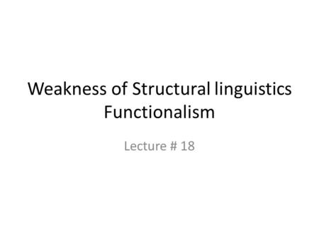 Weakness of Structural linguistics Functionalism