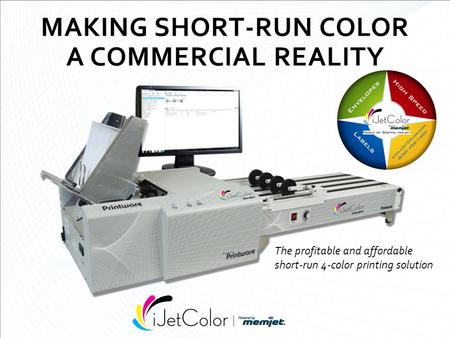 MAKING SHORT-RUN COLOR A COMMERCIAL REALITY The profitable and affordable short-run 4-color printing solution.