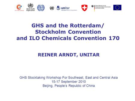 GHS and the Rotterdam/ Stockholm Convention and ILO Chemicals Convention 170 GHS Stocktaking Workshop For Southeast, East and Central Asia 15-17 September.