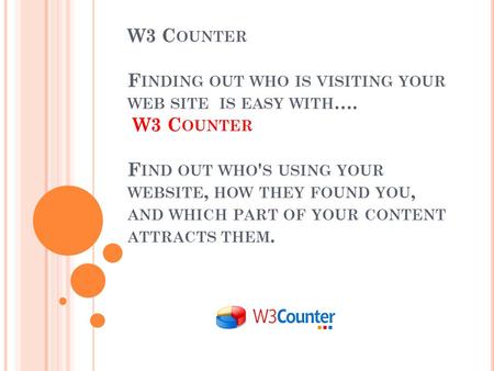 W3 C OUNTER F INDING OUT WHO IS VISITING YOUR WEB SITE IS EASY WITH …. W3 C OUNTER F IND OUT WHO ' S USING YOUR WEBSITE, HOW THEY FOUND YOU, AND WHICH.