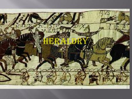  Heraldry is a special system of identification that developed during the Middle Ages in order to help distinguish fully armored knights on the battle.