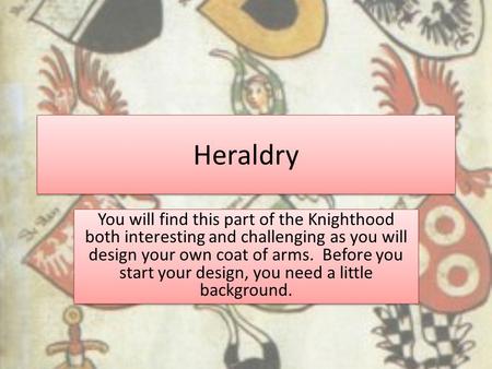 Heraldry You will find this part of the Knighthood both interesting and challenging as you will design your own coat of arms. Before you start your design,