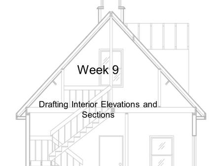 Week 9 Drafting Interior Elevations and Sections.