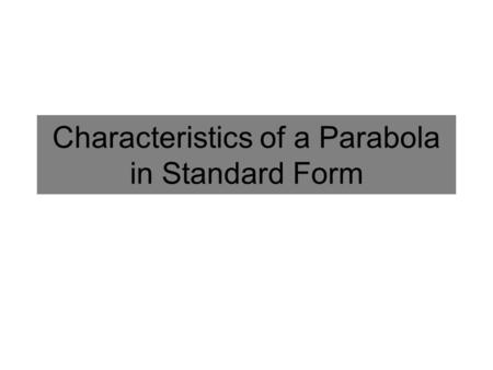 Characteristics of a Parabola in Standard Form. Quadratic Vocabulary Parabola: The graph of a quadratic equation. x-intercept: The value of x when y=0.