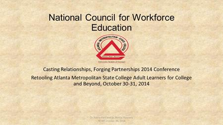 National Council for Workforce Education Casting Relationships, Forging Partnerships 2014 Conference Retooling Atlanta Metropolitan State College Adult.