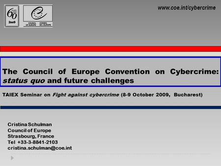 The Council of Europe Convention on Cybercrime: status quo and future challenges Cristina Schulman Council of Europe Strasbourg, France Tel +33-3-8841-2103.
