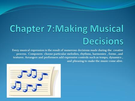 Every musical expression is the result of numerous decisions made during the creative process. Composers choose particular melodies, rhythms, harmonies,