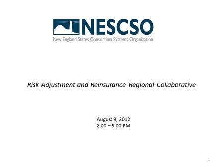 Risk Adjustment and Reinsurance Regional Collaborative 1 August 9, 2012 2:00 – 3:00 PM.
