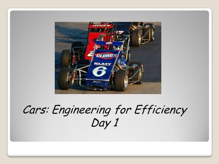 Cars: Engineering for Efficiency Day 1. Why do engineers want to design energy-efficient cars?