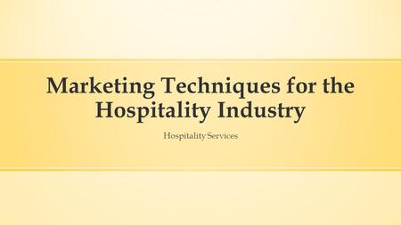 Marketing Techniques for the Hospitality Industry Hospitality Services.