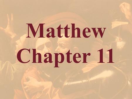 Matthew Chapter 11. Matthew 11:1 And it came to pass, when Jesus had made an end of commanding his twelve disciples, he departed thence to teach and to.