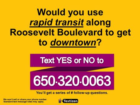 Would you use rapid transit along Roosevelt Boulevard to get to downtown? You’ll get a series of # follow-up questions. We won’t sell or share your phone.