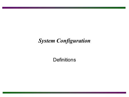 System Configuration Definitions. Chapter Objectives After completing this chapter you will: Understand the different ways to configure a microcomputer.