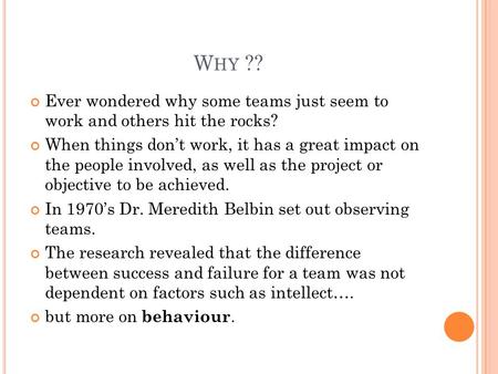 W HY ?? Ever wondered why some teams just seem to work and others hit the rocks? When things don’t work, it has a great impact on the people involved,