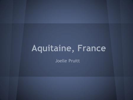 Aquitaine, France Joelle Pruitt. Aquitaine Capitale: Broudeuax Drapeau: Blason: