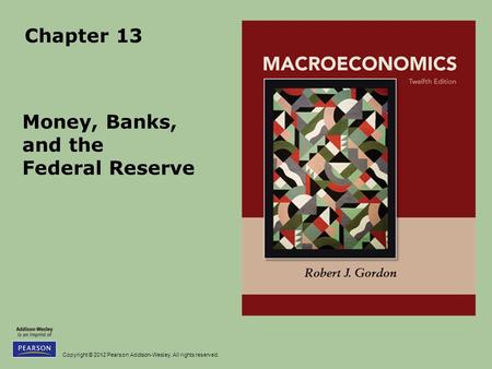 Copyright © 2012 Pearson Addison-Wesley. All rights reserved. Chapter 13 Money, Banks, and the Federal Reserve.
