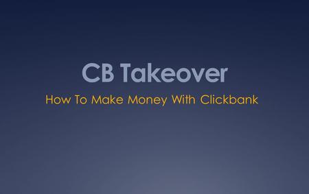 CB Takeover How To Make Money With Clickbank. What Is Clickbank?  Clickbank is an affiliate network and online payment processor, and it’s free for you.