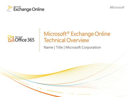 Microsoft® Exchange Online Technical Overview