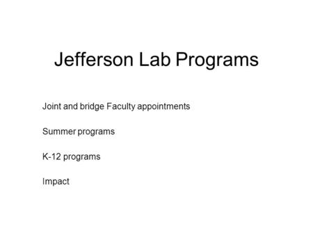 Jefferson Lab Programs Joint and bridge Faculty appointments Summer programs K-12 programs Impact.