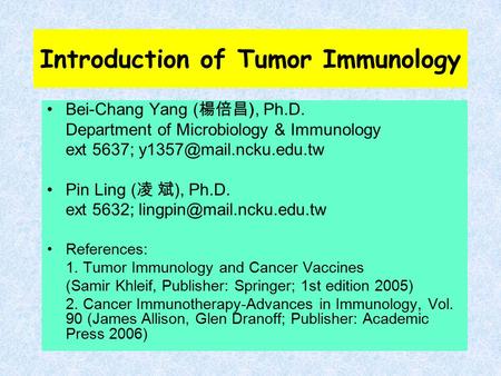 Introduction of Tumor Immunology Bei-Chang Yang ( 楊倍昌 ), Ph.D. Department of Microbiology & Immunology ext 5637; Pin Ling ( 凌 斌.