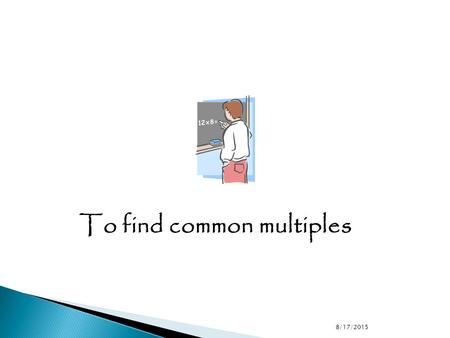 To find common multiples