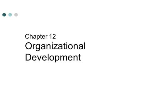 Chapter 12 Organizational Development. After reading this chapter, you should be able to: Understand organizational development. Understand the process.