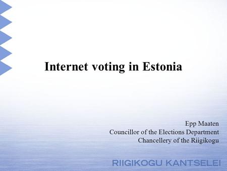 Internet voting in Estonia Epp Maaten Councillor of the Elections Department Chancellery of the Riigikogu.
