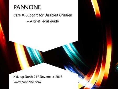 Care & Support for Disabled Children – A brief legal guide Kidz up North 21 st November 2013 www.pannone.com.
