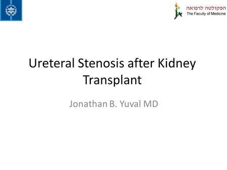 Ureteral Stenosis after Kidney Transplant Jonathan B. Yuval MD.