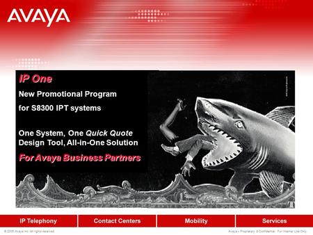 © 2005 Avaya Inc. All rights reserved. Avaya – Proprietary & Confidential. For Internal Use Only. IP One New Promotional Program for S8300 IPT systems.