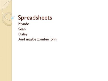 Spreadsheets Mynde Sean Daley And maybe zombie john.